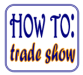 How to Trade Show